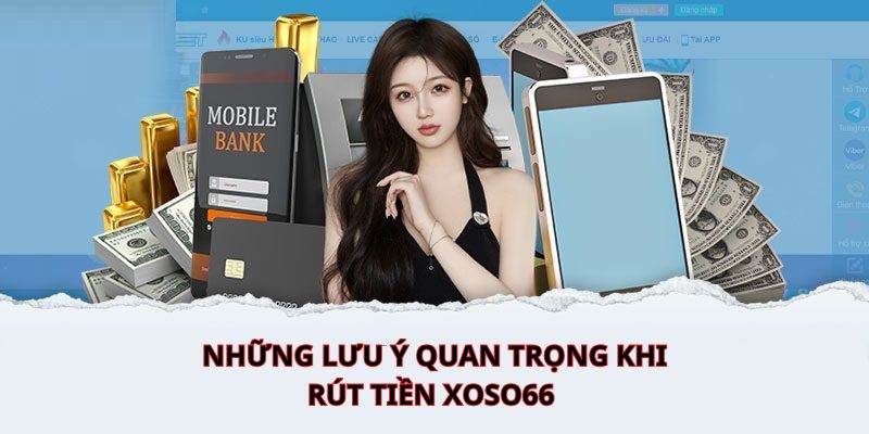 Các chú ý cần biết khi rút tiền XOSO66 để tránh gặp rắc rối